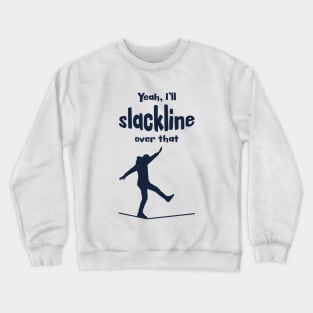 Yeah, I'll slackline over that. Crewneck Sweatshirt